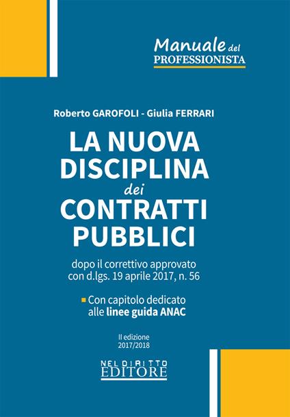 La nuova disciplina dei contratti pubblici dopo il correttivo approvato con d.lgs. 19 aprile 2017, n. 56 - Giulia Ferrari,Roberto Garofoli - copertina
