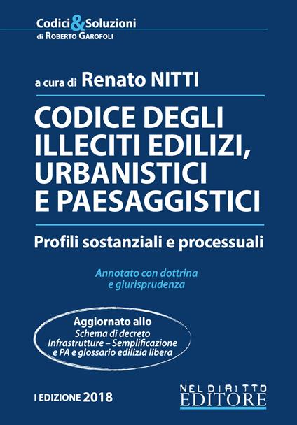 Codice degli illeciti edilizi, urbanistici e paesaggistici. Profili sostanziali e processuali. Annotato con dottrina e giurisprudenza - copertina
