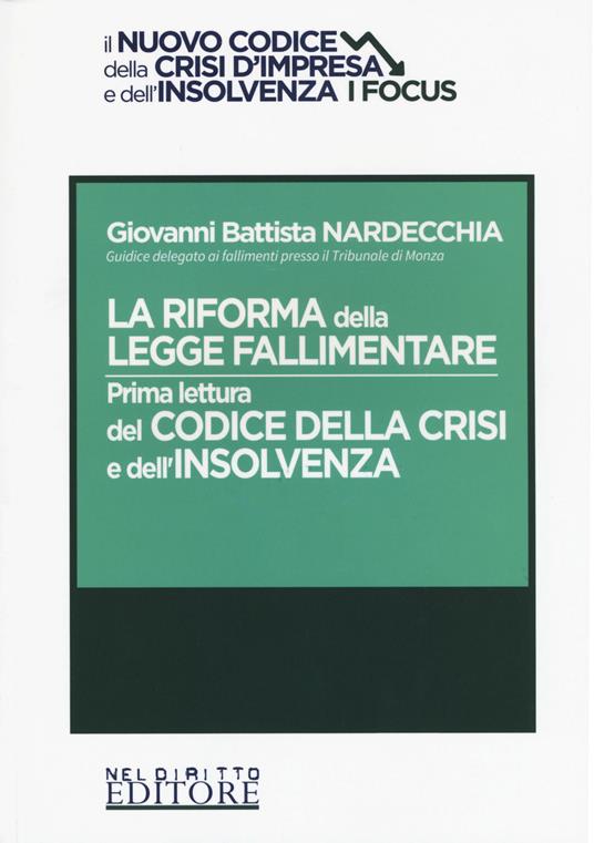La riforma della legge fallimentare. Prima lettura del codice della crisi e dell'insolvenza - Giovanni Battista Nardecchia - copertina