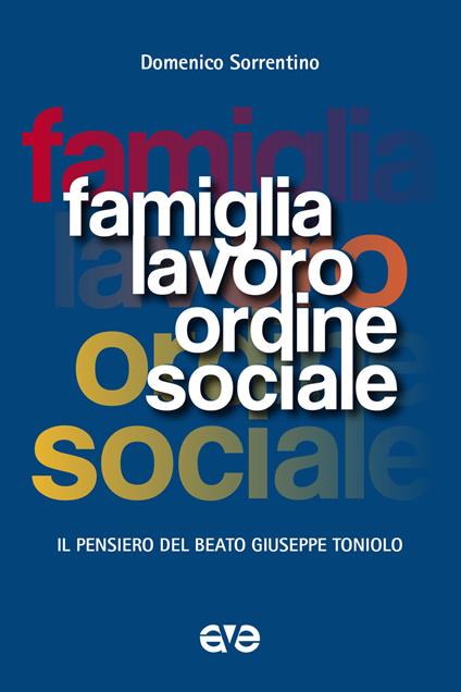 Famiglia, lavoro, ordine sociale. Il pensiero del beato Giuseppe Toniolo - Domenico Sorrentino - copertina