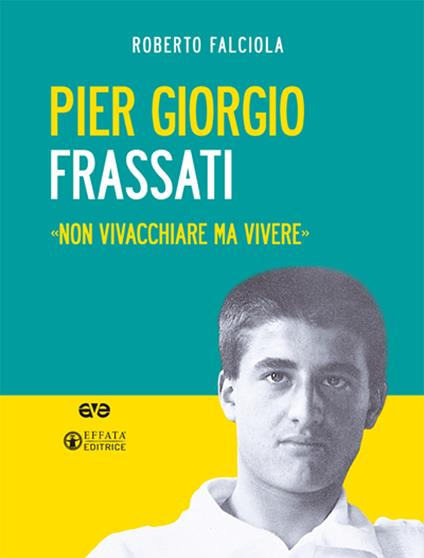 Pier Giorgio Frassati. «Non vivacchiare ma vivere». Nuova ediz. Con Contenuto digitale per download e accesso online - Roberto Falciola - copertina