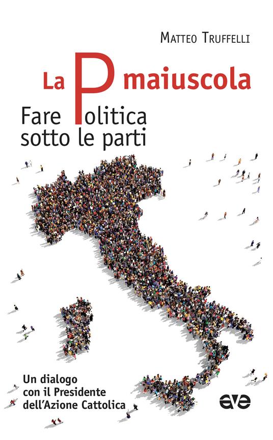 La P maiuscola. Fare politica sotto le parti. Un dialogo con il Presidente dell'Azione Cattolica - Matteo Truffelli,Gioele Anni - copertina