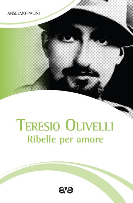Teresio Olivelli. Ribelle per amore - Anselmo Palini - copertina