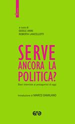 Serve ancora la politica? Dieci interviste ai protagonisti di oggi