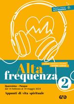 Alta frequenza. Appunti di vita spirituale. Vol. 2: Quaresima e Pasqua. Dal 14 febbraio al 19 maggio 2024