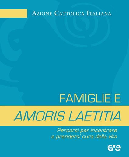 Famiglie e amoris laetitia. Percorsi per incontrare e prendersi cura della vita - copertina