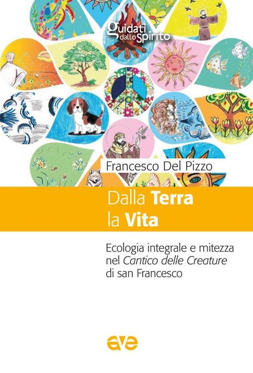 Dalla terra la vita. Ecologia integrale e mitezza nel cantico delle Creature di san Francesco - Francesco Del Pizzo - copertina