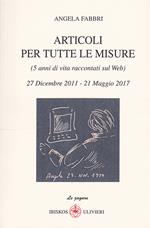 Articoli per tutte le misure (5 anni di vita raccontati sul web). 27 Dicembre 2011-21 Maggio 2017