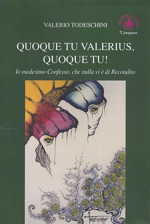 Quoque tu Valerius, quoque tu! Io medesimo confesso che nulla vi è di recondito - Valerio Todeschini - copertina