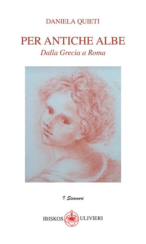 Per antiche albe. Dalla Grecia a Roma - Daniela Quieti - copertina