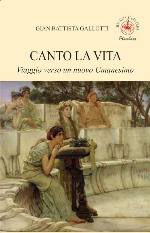 Canto la vita. Viaggio verso un nuovo Umanesimo - Gian Battista Gallotti - copertina