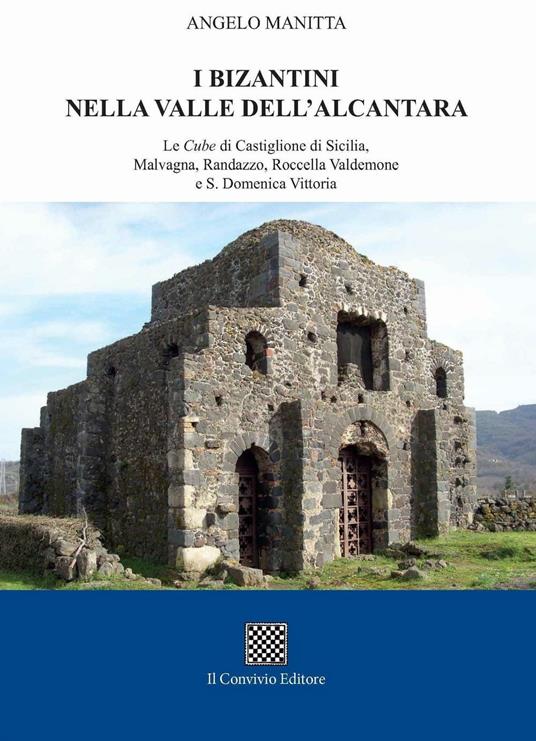 I bizantini nella Valle dell'Alcantara. Le Cube di Castiglione di Sicilia, Malvagna, Randazzo, Roccella Valdemone e S. Domenica Vittoria - Angelo Manitta - copertina