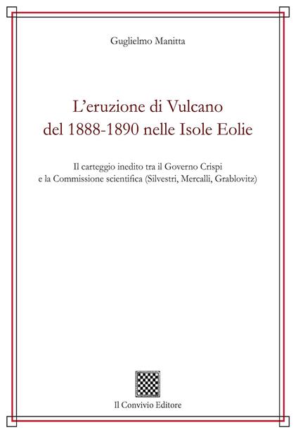 L'eruzione di Vulcano del 1888-1890 nelle isole Eolie. Il carteggio inedito tra il governo Crispi e la Commissione scientifica (Silvestri, Mercalli, Grablovitz) - Guglielmo Manitta - copertina