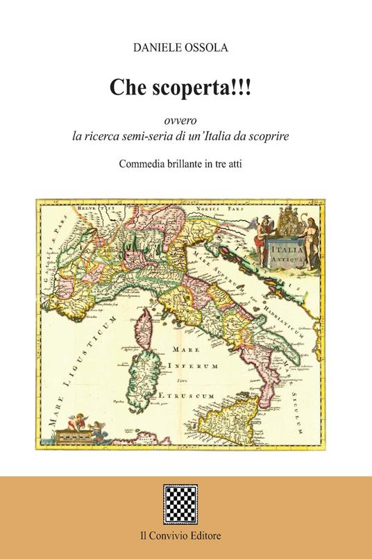 Che scoperta!!! ovvero la ricerca semi-seria di un'Italia da scoprire. (Commedia brillante in tre atti) - Daniele Ossola - copertina