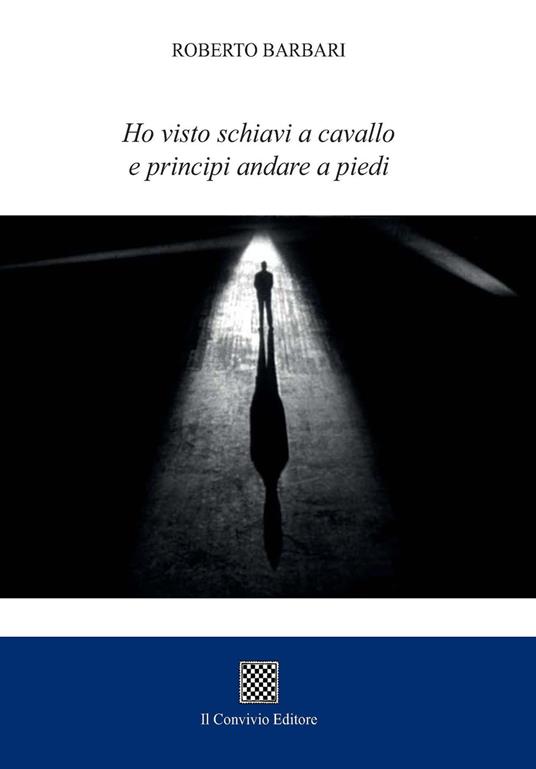 Ho visto schiavi a cavallo e principi andare a piedi - Roberto Barbari - copertina