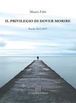 Il privilegio di dover morire. Poesie 2012-2017