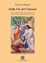 Sulla Via del Calvario. Passione, morte e risurrezione di Gesù Cristo con Via Crucis e lettura sinottica dei Vangeli