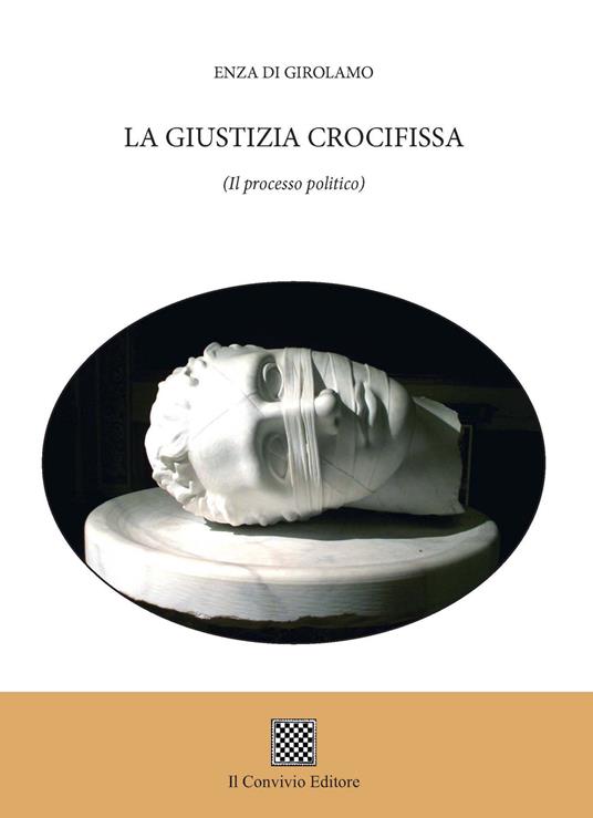 La giustizia crocifissa. (Il processo politico) - Enza Di Girolamo - copertina