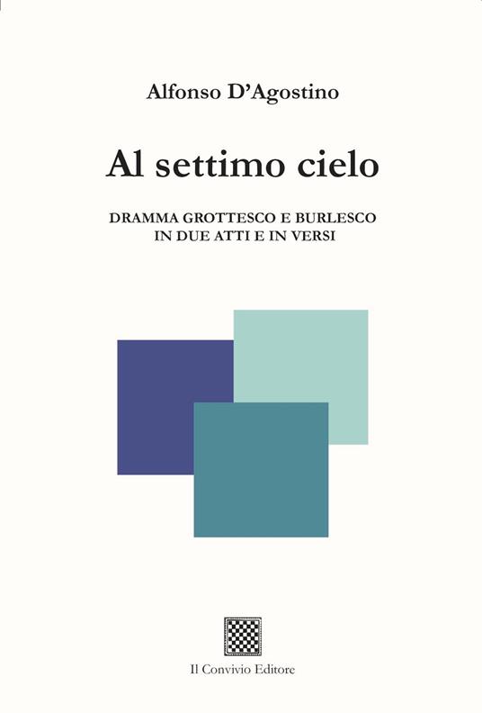 Al settimo cielo. Dramma grottesco e burlesco in due atti e in versi - Alfonso D'Agostino - copertina
