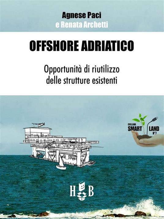 Offshore Adriatico. Opportunità di riutilizzo delle strutture esistenti - Renata Archetti,Agnese Paci - ebook