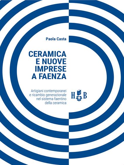 Ceramica e nuove imprese a Faenza. Artigiani contemporanei e ricambio generazionale nel sistema faentino della ceramica - Paola Casta - copertina