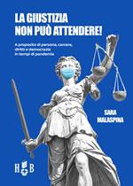 La giustizia non può attendere! A proposito di persone, carcere, diritti, democrazia in tempi di pandemia