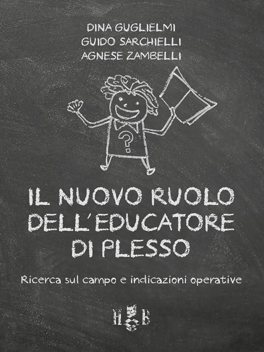 Il nuovo ruolo dell'educatore di plesso. Ricerca sul campo e indicazioni operative - Dina Guglielmi,Guido Sarchielli,Agnese Zambelli - copertina