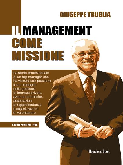 Il management come missione. La storia professionale di un top manager che ha vissuto con passione il suo impegno nella gestione di imprese private, aziende pubbliche, associazioni di rappresentanza e organizzazioni di volontariato - Giuseppe Truglia - copertina