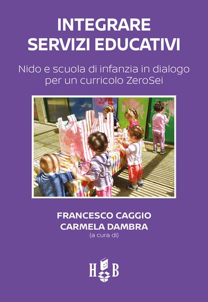 Integrare servizi educativi. Nido e scuola di infanzia in dialogo per un curricolo ZeroSei - Francesco Caggio,Carmela Dambra,Carmela Dambra Francesco Caggio - ebook