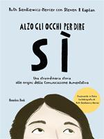 Alzo gli occhi per dire sì. Una straordinaria storia alle origini della Comunicazione Aumentativa