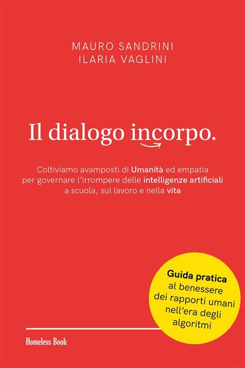 Il dialogo incorpo. Coltiviamo avamposti di umanità ed empatia per governare l'irrompere delle intelligenze artificiali a scuola, sul lavoro e nella vita - Mauro Sandrini,Ilaria Vaglini - ebook
