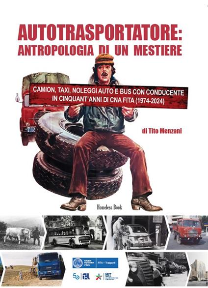 Autotrasportatore: antropologia di un mestiere. Camion, taxi, noleggi auto e bus con conducente in cinquant'anni di CNA FITA (1975-2024) - Tito Menzani - copertina