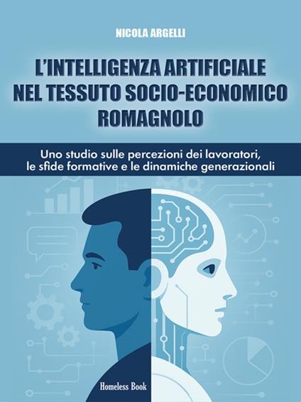 L' intelligenza artificiale nel tessuto socio-economico romagnolo. Uno studio sulle percezioni dei lavoratori, le sfide formative e le dinamiche generazionali - Nicola Argelli - ebook