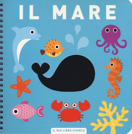 Il mare. Il mio primo libro stencil. Ediz. a colori. Ediz. a spirale - copertina