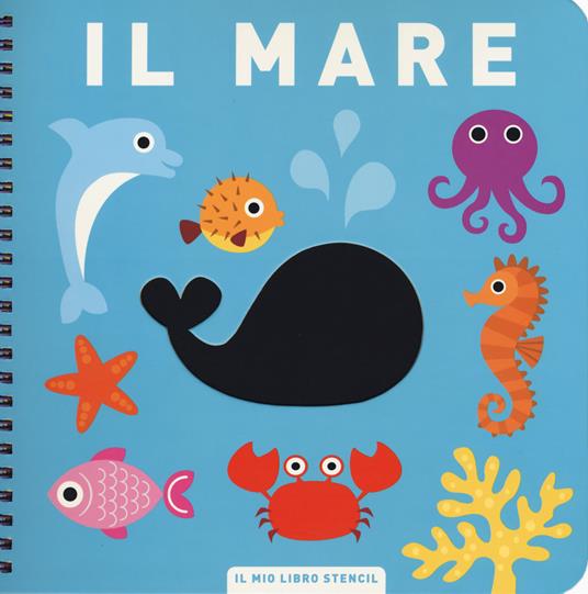 Il mare. Il mio primo libro stencil. Ediz. a colori. Ediz. a spirale - copertina