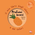 Profumi buoni. Il mio libro degli odori e dei colori. Nuova ediz.