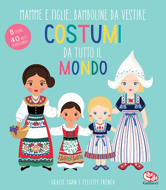 Costumi da tutto il mondo. Mamme e figlie: bamboline da vestire. Ediz. a colori - Gracie Swan - copertina