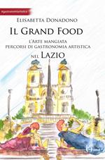 Il grand food. L'arte mangiata. Percorsi di gastronomia artistica nel Lazio