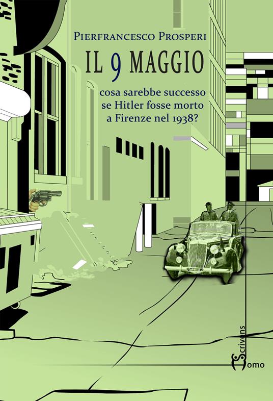 Il 9 maggio. Cosa sarebbe successo se Hitler fosse morto a Firenze nel 1938? - Pierfrancesco Prosperi - copertina