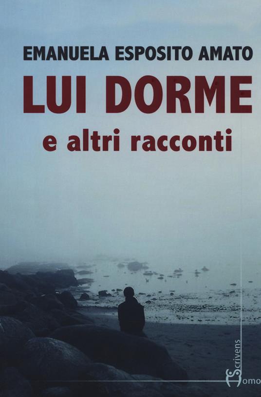 Lui dorme e altri racconti - Emanuela Esposito Amato - copertina