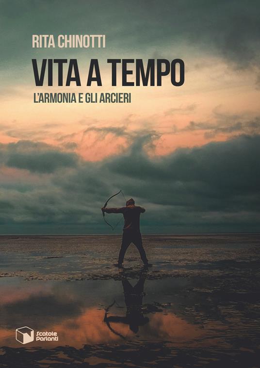 Vita a tempo. L'armonia e gli arcieri - Rita Chinotti - copertina