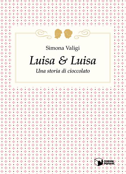 Luisa & Luisa. Una storia di cioccolato - Simona Valigi - copertina
