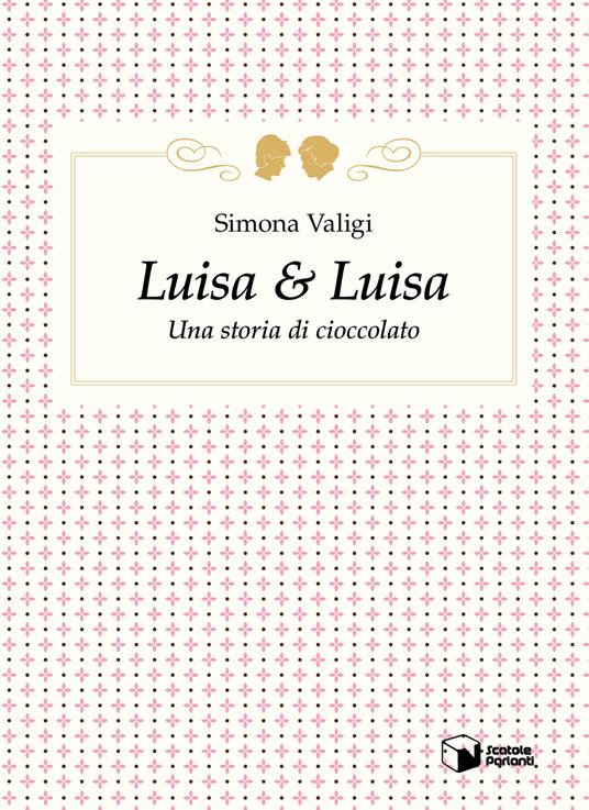 Luisa & Luisa. Una storia di cioccolato - Simona Valigi - copertina