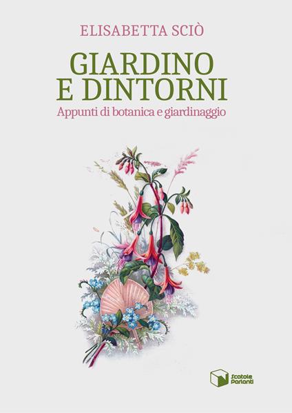 Giardino e dintorni. Appunti di botanica e giardinaggio - Elisabetta Sciò - copertina