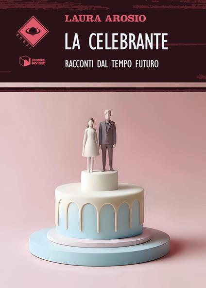 La Celebrante. Racconti dal tempo futuro - Laura Arosio - copertina