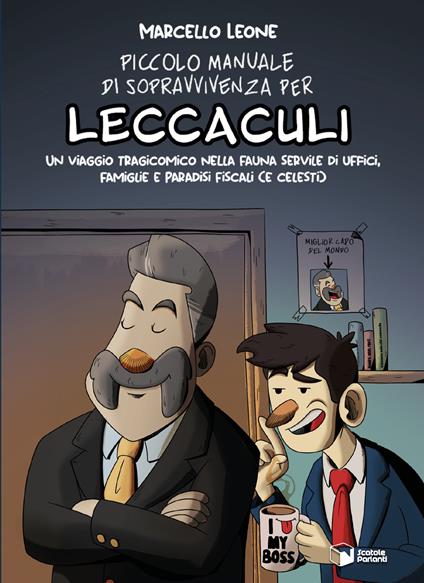 Piccolo manuale di sopravvivenza per «leccaculi». Un viaggio tragicomico nella fauna servile di uffici, famiglie e paradisi fiscali (e celesti) - Marcello Leone - copertina