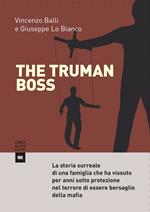 The Truman boss. La storia surreale di una famiglia che ha vissuto per anni sotto protezione nel terrore di essere bersaglio della mafia