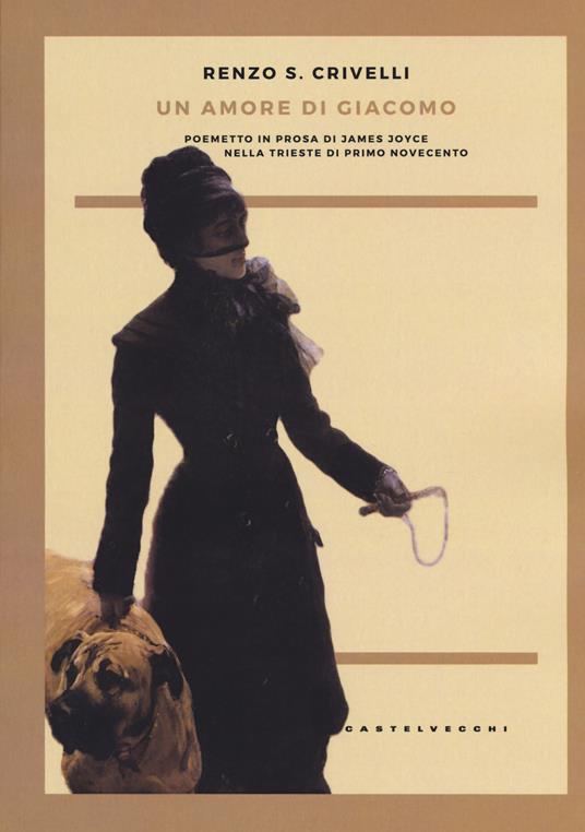 Un amore di Giacomo. Poemetto in prosa di James Joyce nella Trieste di primo Novecento - Renzo S. Crivelli - copertina