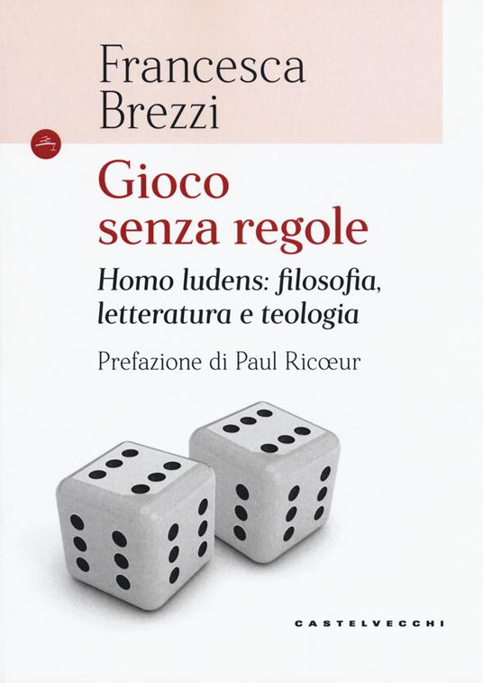 Gioco senza regole. Homo ludens: filosofia, letteratura e teologia - Francesca Brezzi - copertina