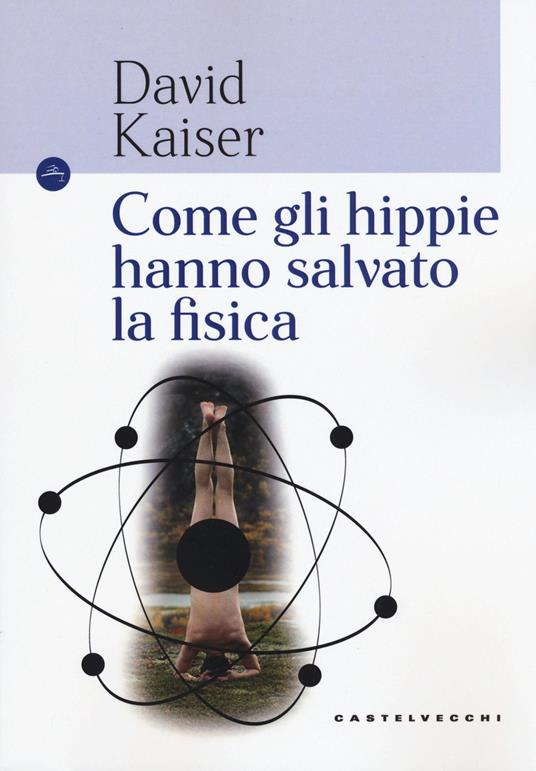 Come gli hippie hanno salvato la fisica - David Kaiser - copertina